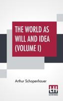 World As Will And Idea (Volume I): Translated From The German By R. B. Haldane, M.A. And J. Kemp, M.A.; In Three Volumes - Vol. I.