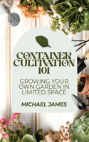 Container Cultivation 101: Growing Your Own Garden in Limited Space