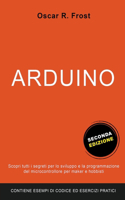 Arduino: Scopri Tutti i Segreti per lo Sviluppo e la Programmazione del Microcontrollore per Maker e Hobbisti. Contiene Esempi di Codice ed Esercizi Pratici.