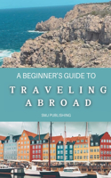 A Beginner's Guide To Traveling Abroad