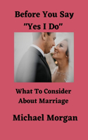 Before You Say Yes I Do