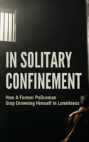 In Solitary Confinement: How A Former Policeman Stop Drowning Himself In Loneliness: Surviving Prison