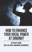 How To Enhance Your Vocal Power At Singing?: Getting To Know With The Vocal Homework Assignments: How To Sing Without Strain