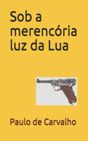 Sob a merencória luz da Lua