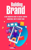 Building Brand: A New Marketer Guide To Digital Content Marketing, How To Create Fans: How To Create A Content Strategy
