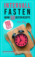 Intervallfasten - die besten 50 Rezepte !!!: Leckere Rezepte für Jedermann: Frühstück, Mittagessen, Abendessen, Desserts u. Smoothies-das ulitimative Kochbuch mit den Highlights für gesunde Ern