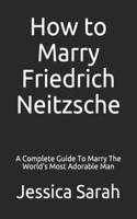 How to Marry Friedrich Neitzsche