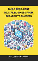 Build Zero-Cost Digital Business from Scratch to Success