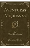 Aventuras Mejicanas (Classic Reprint)