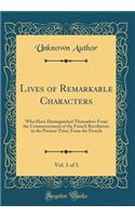 Lives of Remarkable Characters, Vol. 1 of 3: Who Have Distinguished Themselves From the Commencement of the French Revolution, to the Present Time; From the French (Classic Reprint)