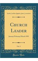Church Leader, Vol. 5: January/February/March 1995 (Classic Reprint)