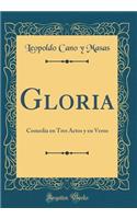 Gloria: Comedia En Tres Actos Y En Verso (Classic Reprint)