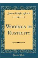Wooings in Rusticity (Classic Reprint)