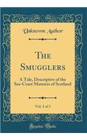 The Smugglers, Vol. 3 of 3: A Tale, Descriptive of the Sea-Coast Manners of Scotland (Classic Reprint)