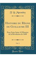 Histoire Du Rï¿½gne de Guillaume III, Vol. 3: Pour Faire Suite a l'Histoire de la Rï¿½volution de 1688 (Classic Reprint)