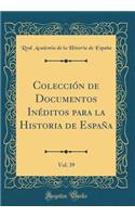 Colecciï¿½n de Documentos Inï¿½ditos Para La Historia de Espaï¿½a, Vol. 39 (Classic Reprint)