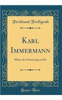 Karl Immermann: BlÃ¤tter Der Erinnerung an Ihn (Classic Reprint)