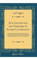 Zur Geschichte Des Verkehrs in Elsass-Lothringen: Mit Besonderer BerÃ¼cksichtigung Der Schissfahrt, Des Bost-Eisenbahn-Und Telegraphenwesens Nach Archivalischen Und Anderen Quellen, Nebst 32 Auf Das Verkehrsleben BezÃ¼glichen Urkunden Aus Der Zeit : Mit Besonderer BerÃ¼cksichtigung Der Schissfahrt, Des Bost-Eisenbahn-Und Telegraphenwesens Nach Archivalischen Und Anderen Quellen, Nebst 32 Auf Das