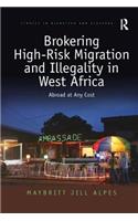 Brokering High-Risk Migration and Illegality in West Africa: Abroad at any cost(Studies in Migration and Diaspora)