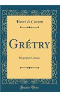 Grétry: Biographie Critique (Classic Reprint)