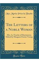 The Letters of a Noble Woman: Mrs. La Touche of Harristown; Edited by Margaret Ferrier Young (Classic Reprint)