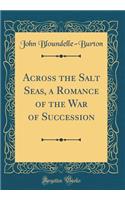 Across the Salt Seas, a Romance of the War of Succession (Classic Reprint)