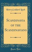 Scandinavia of the Scandinavians (Classic Reprint)