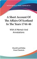 Short Account Of The Affairs Of Scotland In The Years 1744-46