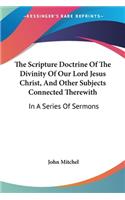 Scripture Doctrine Of The Divinity Of Our Lord Jesus Christ, And Other Subjects Connected Therewith
