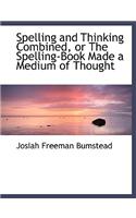 Spelling and Thinking Combined, or the Spelling-Book Made a Medium of Thought