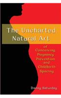 The Uncharted Natural Art of Conceiving, Pregnancy Prevention and Childhood Spacing