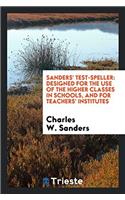 Sanders' Test-Speller: Designed for the Use of the Higher Classes in Schools, and for Teachers' Institutes