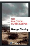 The Practical Horse Keeper: By George Fleming, ..