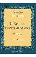 L'Epoque Contemporaine: 1789 Ã? Nos Jours (Classic Reprint)