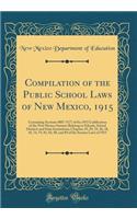 Compilation of the Public School Laws of New Mexico, 1915: Containing Sections 4807-5177 of the 1915 Codification of the New Mexico Statutes Relating to Schools, School Districts and State Institutions; Chapters 19, 29, 33, 36, 38, 45, 74, 79, 81,