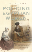 Policing Egyptian Women: Sex, Law, and Medicine in Khedival Egypt(Gender and Globalization)