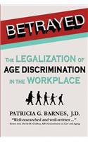 Betrayed: The Legalization of Age Discrimination in the Workplace