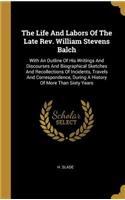 The Life And Labors Of The Late Rev. William Stevens Balch