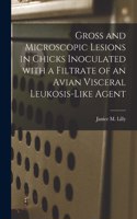 Gross and Microscopic Lesions in Chicks Inoculated With a Filtrate of an Avian Visceral Leukosis-like Agent