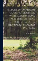 History of Davidson County, Tennessee, With Illustrations and Biographical Sketches of its Prominent men and Pioneers