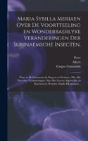 Maria Sybilla Meriaen Over de voortteeling en wonderbaerlyke veranderingen der Surinaemsche insecten,