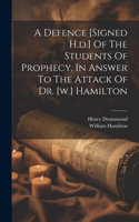 Defence [signed H.d.] Of The Students Of Prophecy, In Answer To The Attack Of Dr. [w.] Hamilton