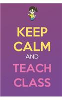 Keep Calm And Teach Class: Keep Calm Female Teacher Journal Diary Notebook. Perfect Birthday, Anniversary, Christmas, Graduation Gifts for Education Elementary High School and