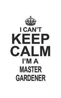 I Can't Keep Calm I'm A Master Gardener: Notebook: Best Master Gardener Notebook, Journal Gift, Diary, Doodle Gift or Notebook 6 x 9 Compact Size- 109 Blank Lined Pages
