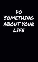 Do Something About Your Life