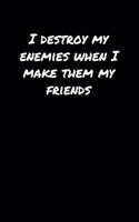 I Destroy My Enemies When I Make Them My Friends&#65533;