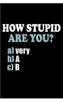 How Stupid Are You...