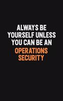 Always Be Yourself Unless You Can Be An Operations Security