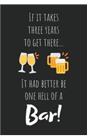 If It Takes Three Years To Get There ... It Had Better Be One Hell Of A Bar!: Lined Journal For Law School Students & Lawyers - Gift For Work Colleagues & Friends