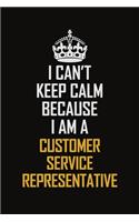 I Can't Keep Calm Because I Am A Customer Service Representative: Motivational Career Pride Quote 6x9 Blank Lined Job Inspirational Notebook Journal